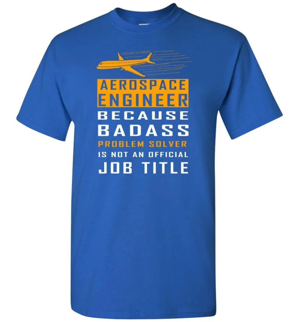 Aerospace Engineer Because Badass Problem Solver Is Not An Official Job Title T-Shirt